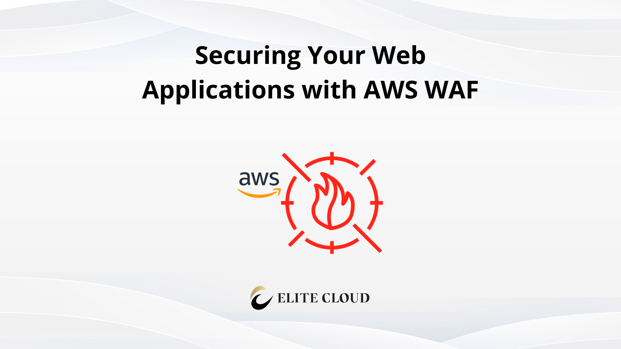 Securing Your Web Applications with AWS WAF