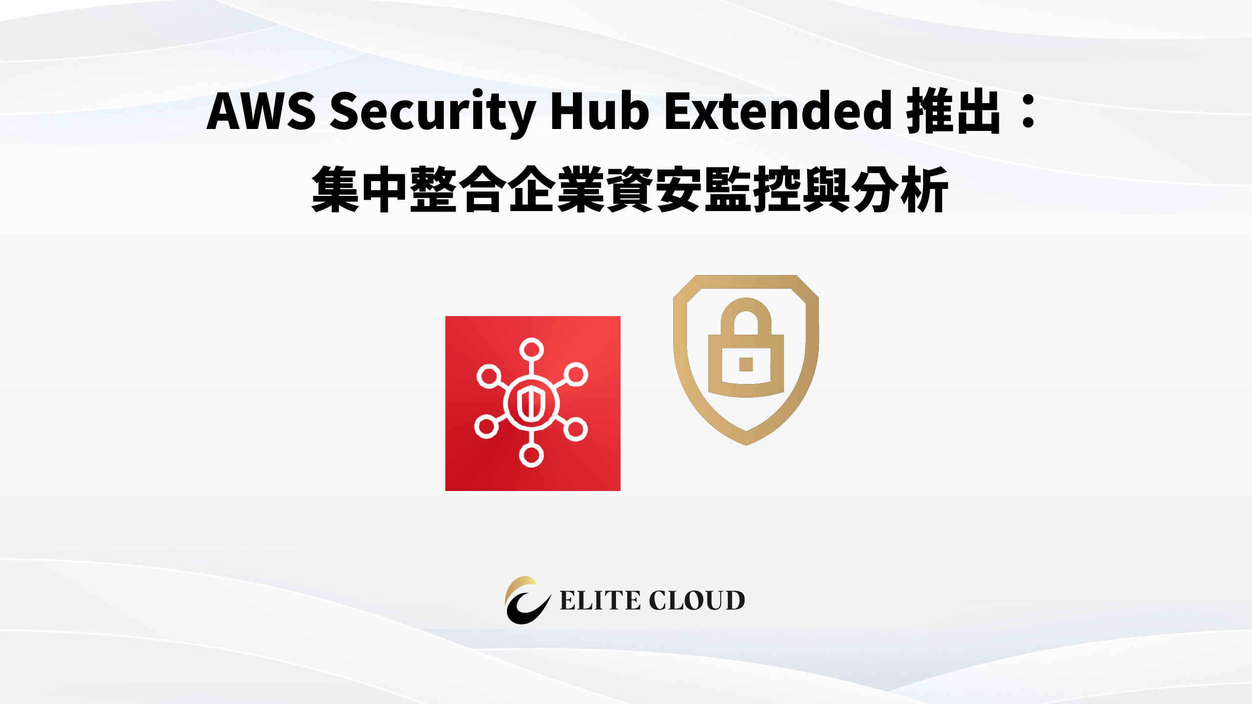 AWS Security Hub Extended 推出：集中整合企業資安監控與分析
